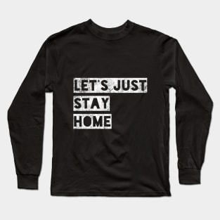 Let's Just Stay Home Long Sleeve T-Shirt